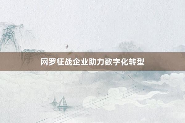 网罗征战企业助力数字化转型