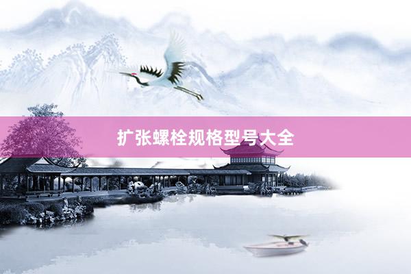 扩张螺栓规格型号大全