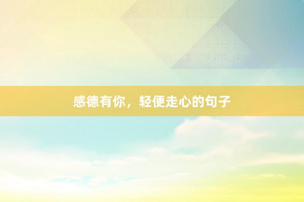 感德有你，轻便走心的句子