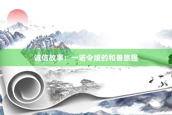 诚信故事：一诺令嫒的和善旅程