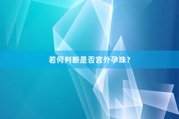 若何判断是否宫外孕珠？